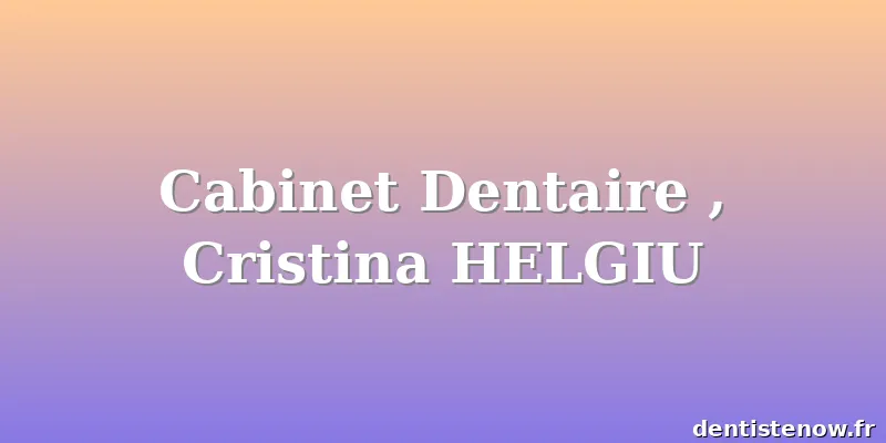 Cabinet Dentaire , Cristina HELGIU