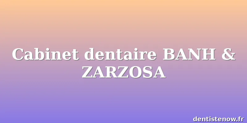 Cabinet dentaire BANH & ZARZOSA