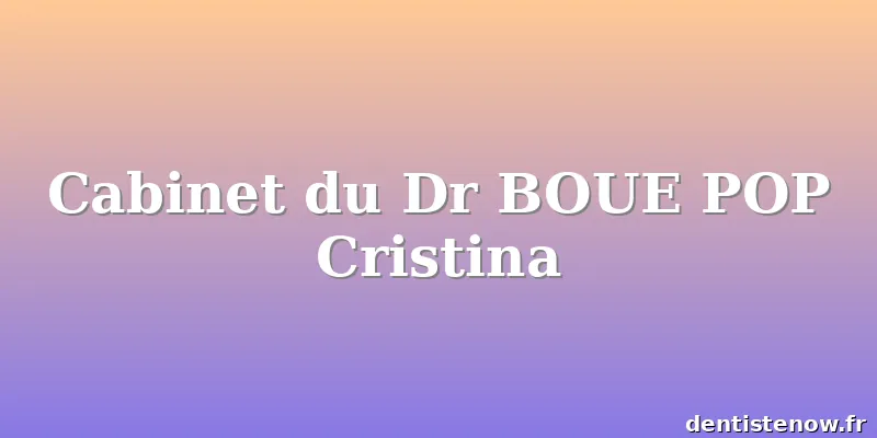 Cabinet du Dr BOUE POP Cristina