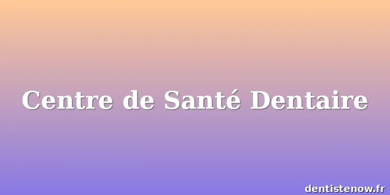 Centre de Santé Dentaire