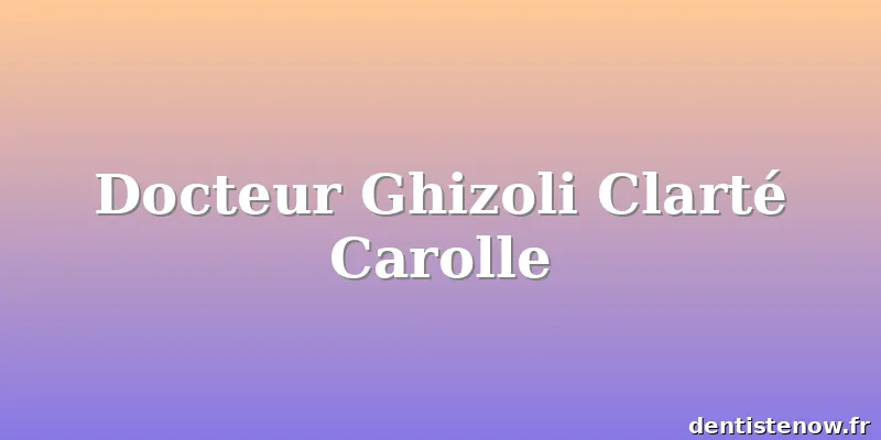 Docteur Ghizoli Clarté Carolle