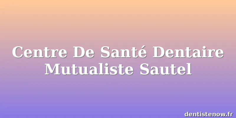Centre De Santé Dentaire Mutualiste Sautel