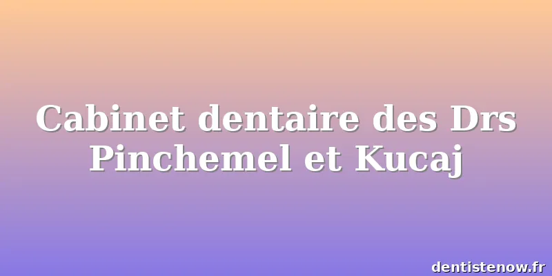 Cabinet dentaire des Drs Pinchemel et Kucaj