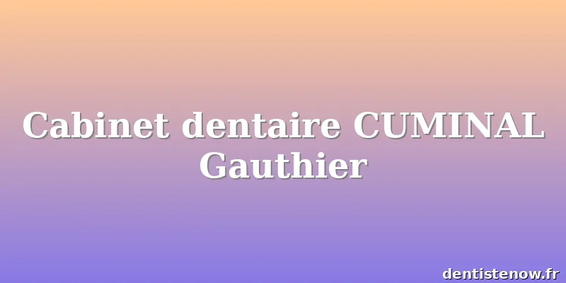 Cabinet dentaire CUMINAL Gauthier
