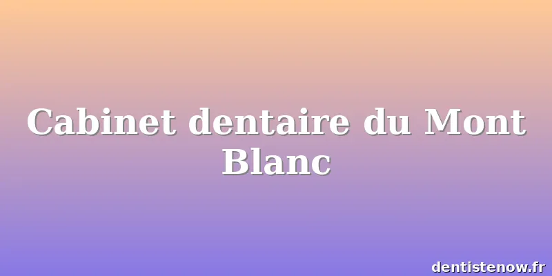 Cabinet dentaire du Mont Blanc