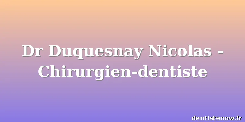 Dr Duquesnay Nicolas - Chirurgien-dentiste