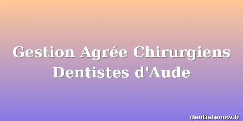 Gestion Agrée Chirurgiens Dentistes d'Aude