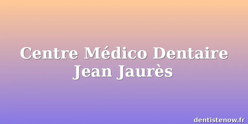 Centre Médico Dentaire Jean Jaurès