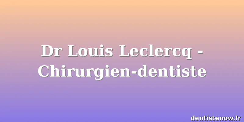Dr Louis Leclercq - Chirurgien-dentiste