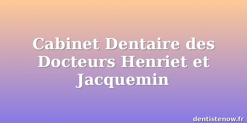Cabinet Dentaire des Docteurs Henriet et Jacquemin