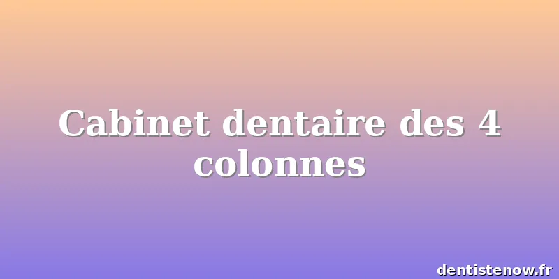Cabinet dentaire des 4 colonnes