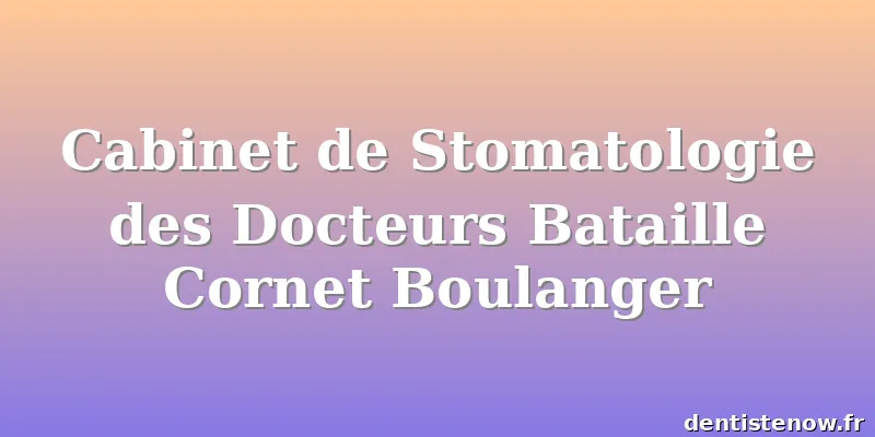 Cabinet de Stomatologie des Docteurs Bataille Cornet Boulanger