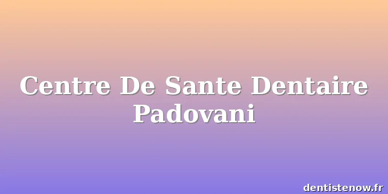 Centre De Sante Dentaire Padovani