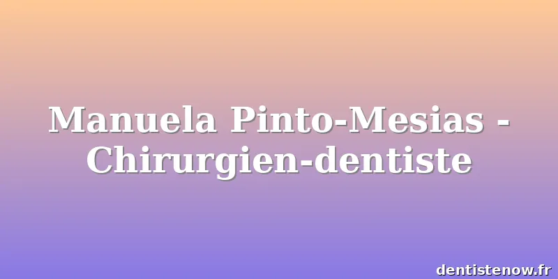 Manuela Pinto-Mesias - Chirurgien-dentiste