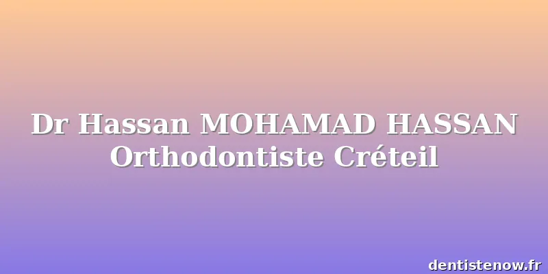 Dr Hassan MOHAMAD HASSAN Orthodontiste Créteil