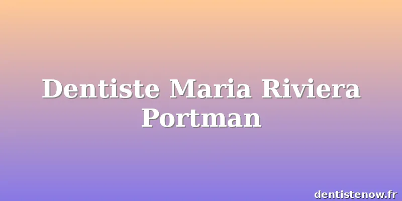 Dentiste Maria Riviera Portman