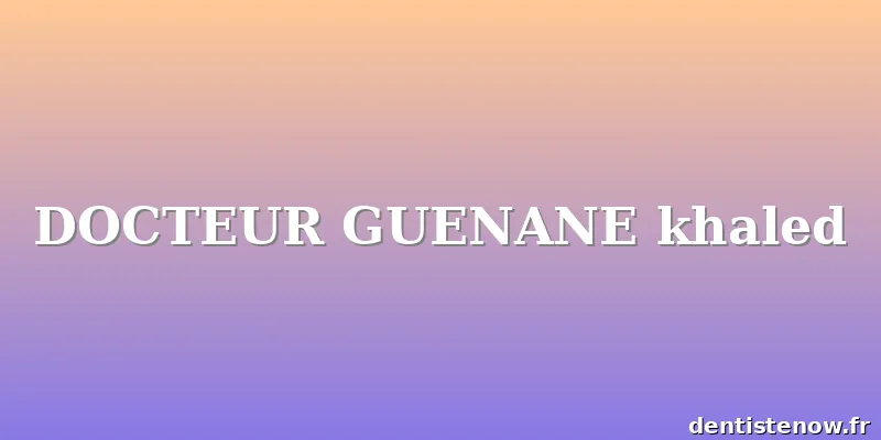 DOCTEUR GUENANE khaled