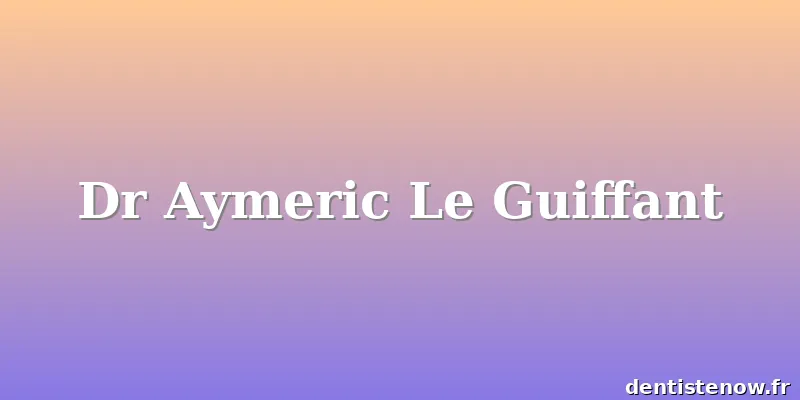 Dr Aymeric Le Guiffant