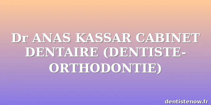 Dr ANAS KASSAR CABINET DENTAIRE (DENTISTE-ORTHODONTIE)