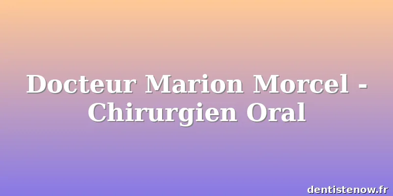 Docteur Marion Morcel - Chirurgien Oral