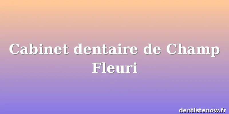 Cabinet dentaire de Champ Fleuri