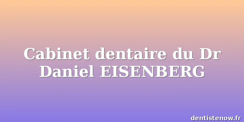 Cabinet dentaire du Dr Daniel EISENBERG