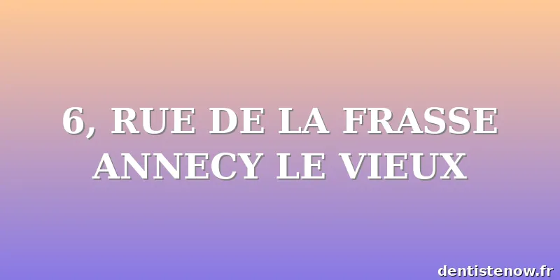 6, RUE DE LA FRASSE ANNECY LE VIEUX