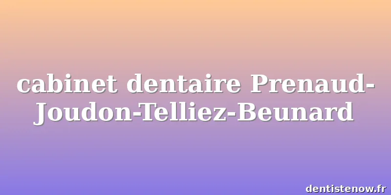 cabinet dentaire Prenaud-Joudon-Telliez-Beunard