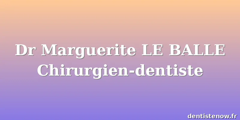 Dr Marguerite LE BALLE Chirurgien-dentiste