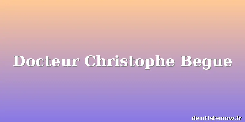 Docteur Christophe Begue