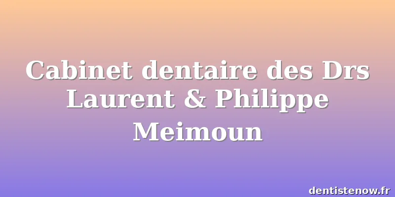Cabinet dentaire des Drs Laurent & Philippe Meimoun