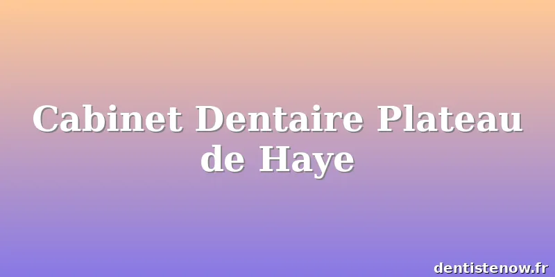 Cabinet Dentaire Plateau de Haye