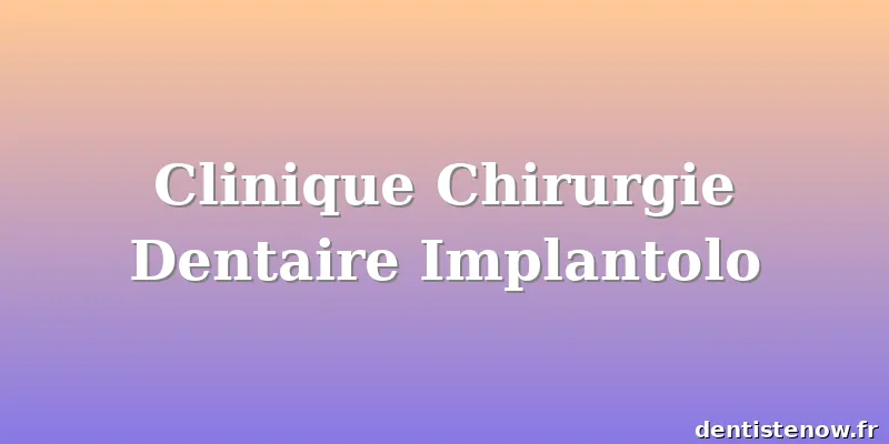 Clinique Chirurgie Dentaire Implantolo