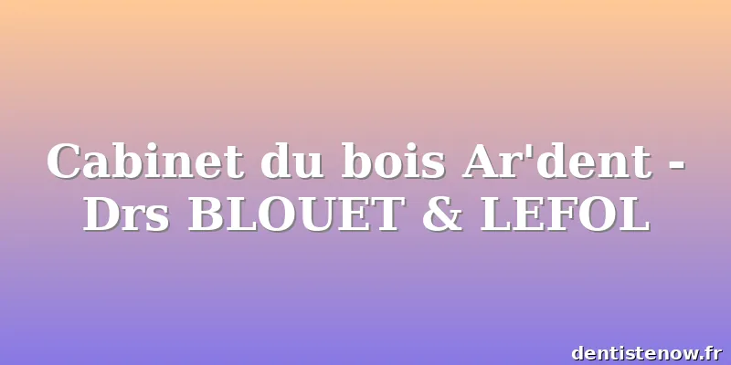 Cabinet du bois Ar'dent - Drs BLOUET & LEFOL