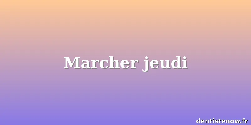 Marcher jeudi