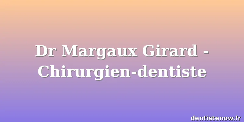 Dr Margaux Girard - Chirurgien-dentiste