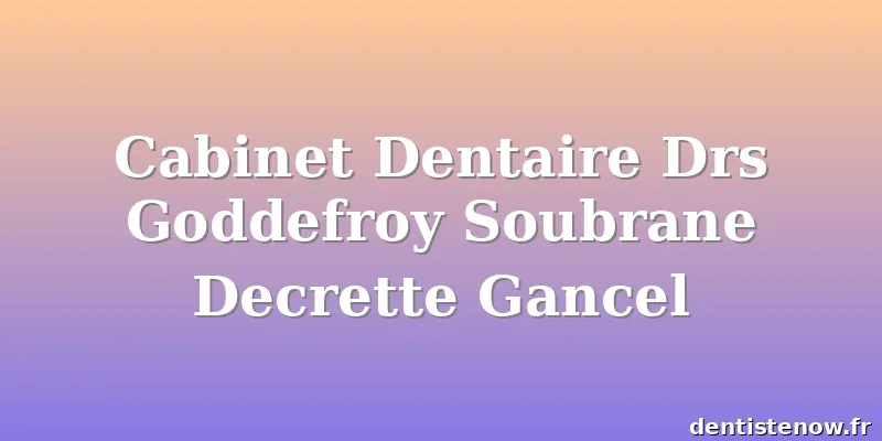 Cabinet Dentaire Drs Goddefroy Soubrane Decrette Gancel