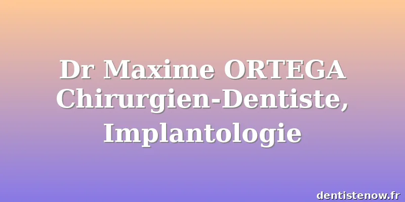 Dr Maxime ORTEGA Chirurgien-Dentiste, Implantologie