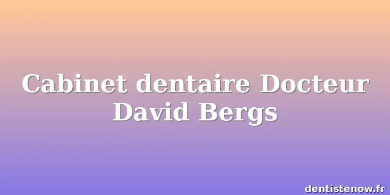 Cabinet dentaire Docteur David Bergs