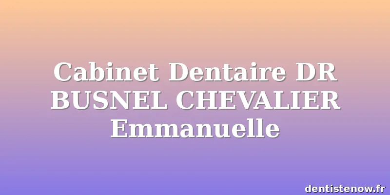 Cabinet Dentaire DR BUSNEL CHEVALIER Emmanuelle