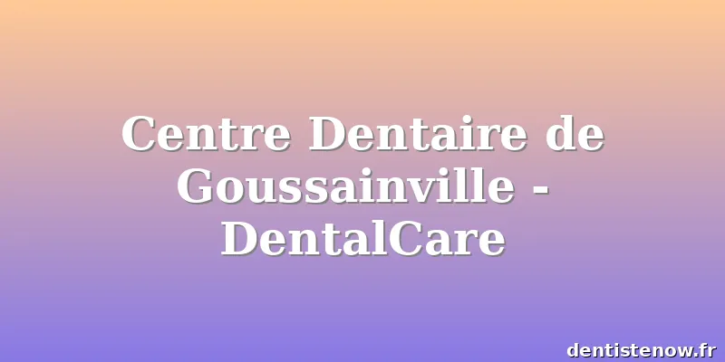 Centre Dentaire de Goussainville - DentalCare