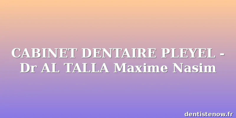 CABINET DENTAIRE PLEYEL - Dr AL TALLA Maxime Nasim