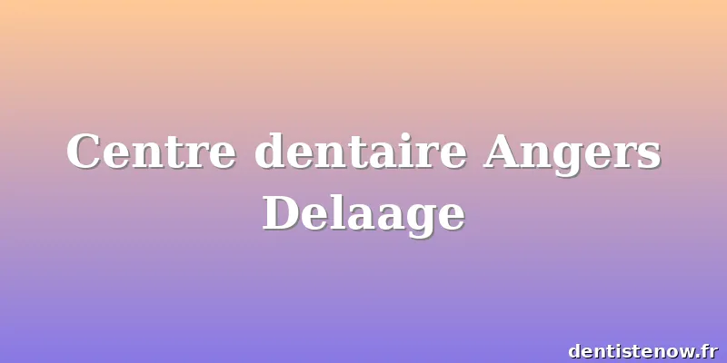 Centre dentaire Angers Delaage