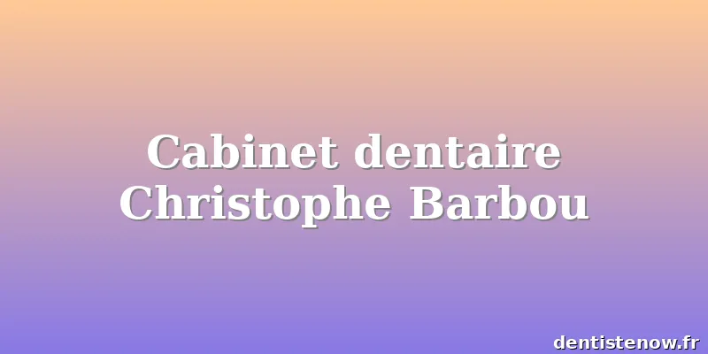 Cabinet dentaire Christophe Barbou