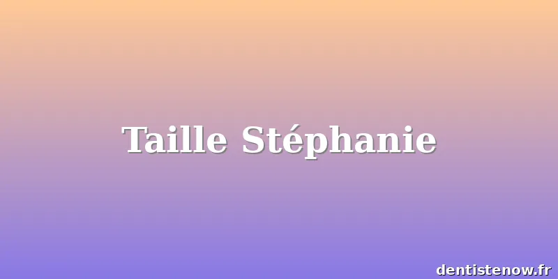 Taille Stéphanie