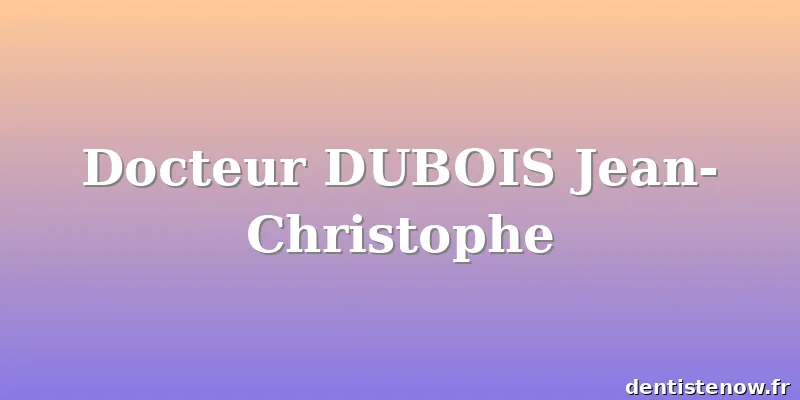 Docteur DUBOIS Jean-Christophe